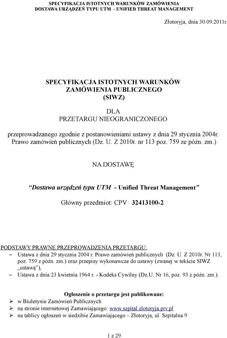 ) NA DOSTAWĘ Dostawa urządzeń typu UTM - Unified Threat Management Główny przedmiot: CPV 32413100-2 PODSTAWY PRAWNE PRZEPROWADZENIA PRZETARGU: Ustawa z dnia 29 stycznia 2004 r.