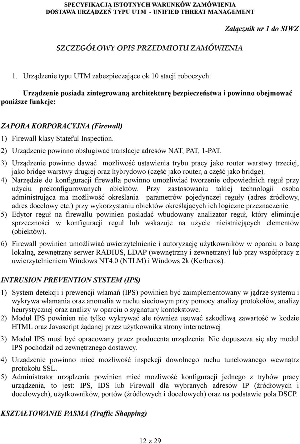 Firewall klasy Stateful Inspection. 2) Urządzenie powinno obsługiwać translacje adresów NAT, PAT, 1-PAT.