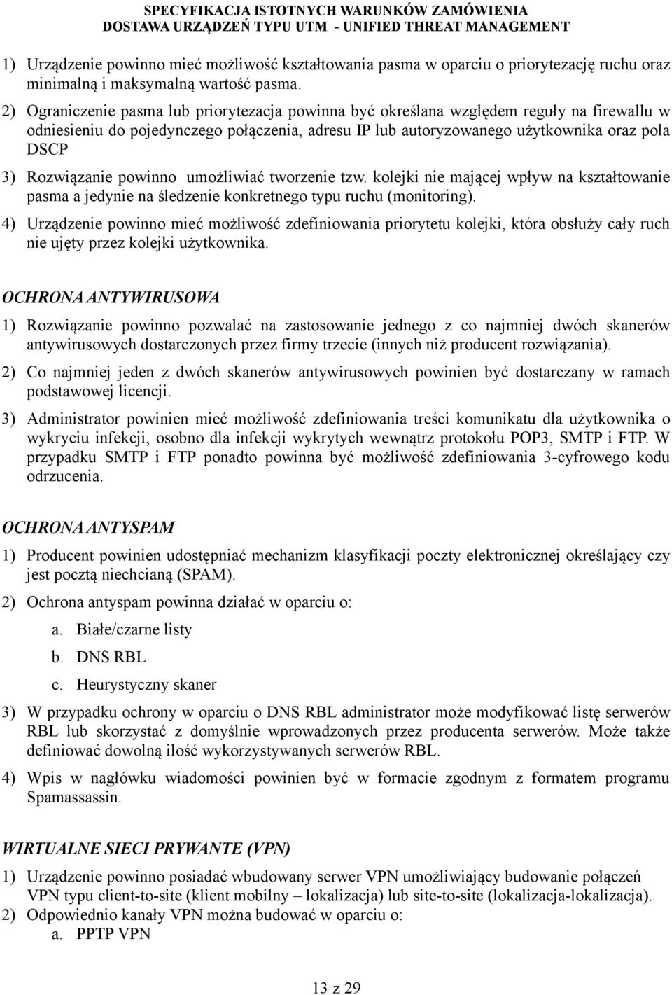 Rozwiązanie powinno umożliwiać tworzenie tzw. kolejki nie mającej wpływ na kształtowanie pasma a jedynie na śledzenie konkretnego typu ruchu (monitoring).