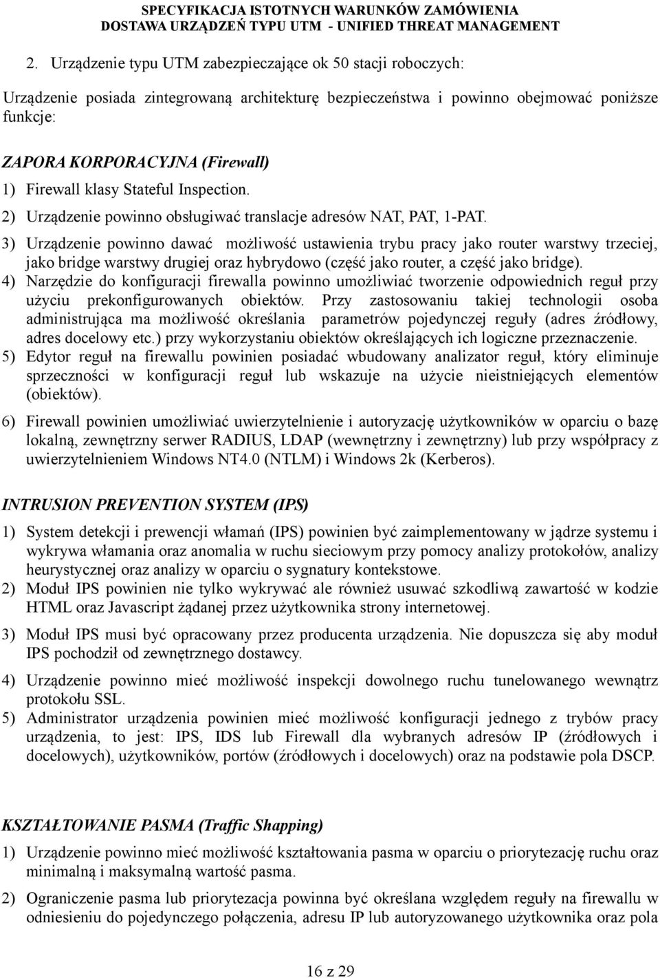 3) Urządzenie powinno dawać możliwość ustawienia trybu pracy jako router warstwy trzeciej, jako bridge warstwy drugiej oraz hybrydowo (część jako router, a część jako bridge).