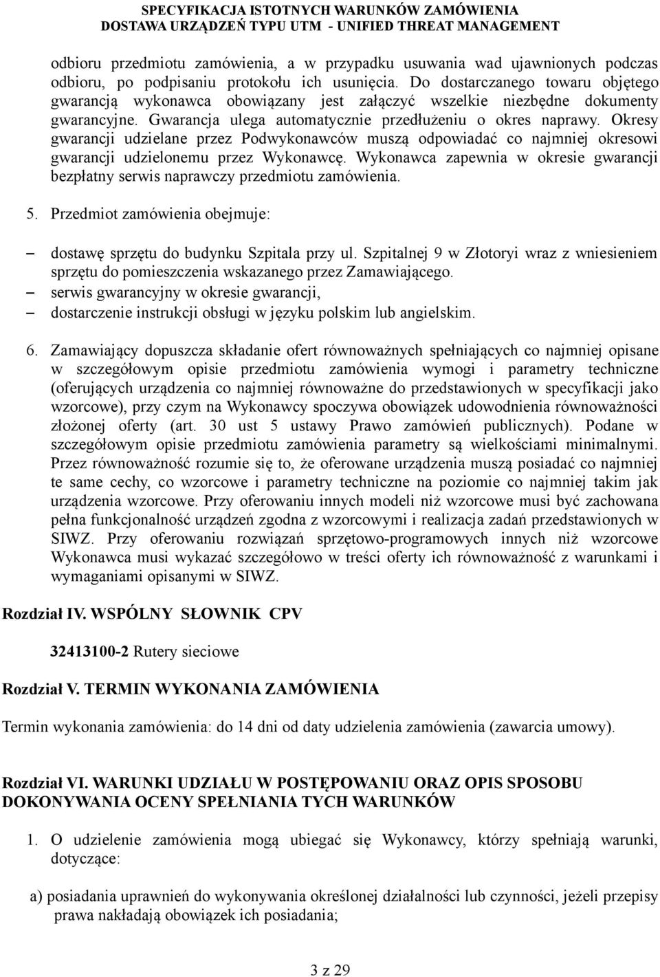 Okresy gwarancji udzielane przez Podwykonawców muszą odpowiadać co najmniej okresowi gwarancji udzielonemu przez Wykonawcę.
