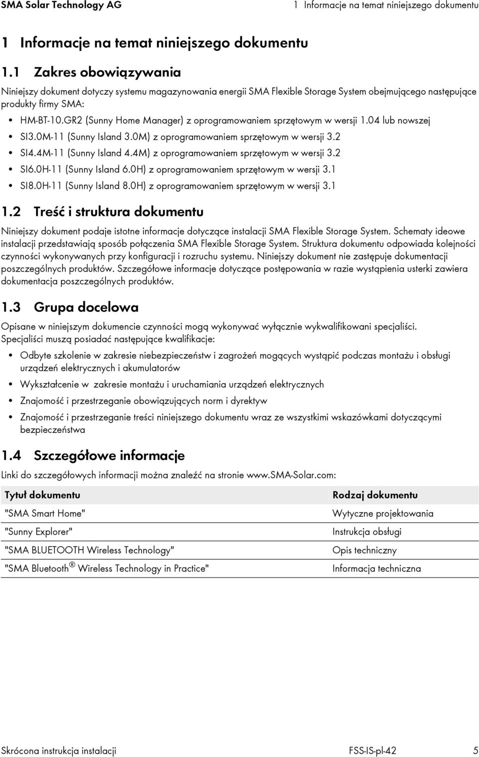 GR2 (Sunny Home Manager) z oprogramowaniem sprzętowym w wersji 1.04 lub nowszej SI3.0M-11 (Sunny Island 3.0M) z oprogramowaniem sprzętowym w wersji 3.2 SI4.4M-11 (Sunny Island 4.