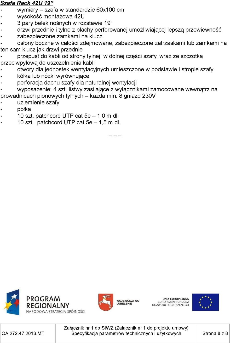 wraz ze szczotką przeciwpyłową do uszczelnienia kabli otwory dla jednostek wentylacyjnych umieszczone w podstawie i stropie szafy kółka lub nóżki wyrównujące perforacja dachu szafy dla naturalnej