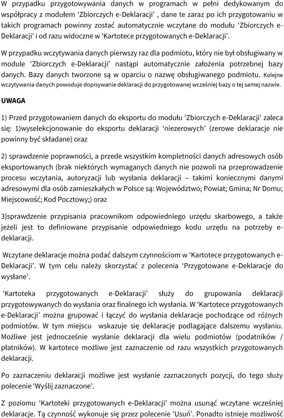 W przypadku wczytywania danych pierwszy raz dla podmiotu, który nie był obsługiwany w module Zbiorczych e-deklaracji nastąpi automatycznie założenia potrzebnej bazy danych.