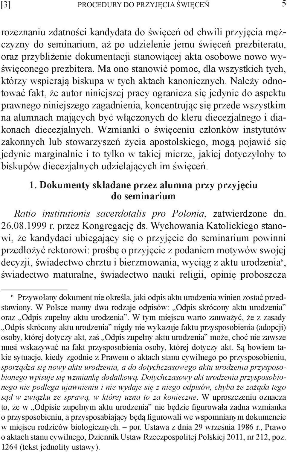 Należy odnotować fakt, że autor niniejszej pracy ogranicza się jedynie do aspektu prawnego niniejszego zagadnienia, koncentrując się przede wszystkim na alumnach mających być włączonych do kleru
