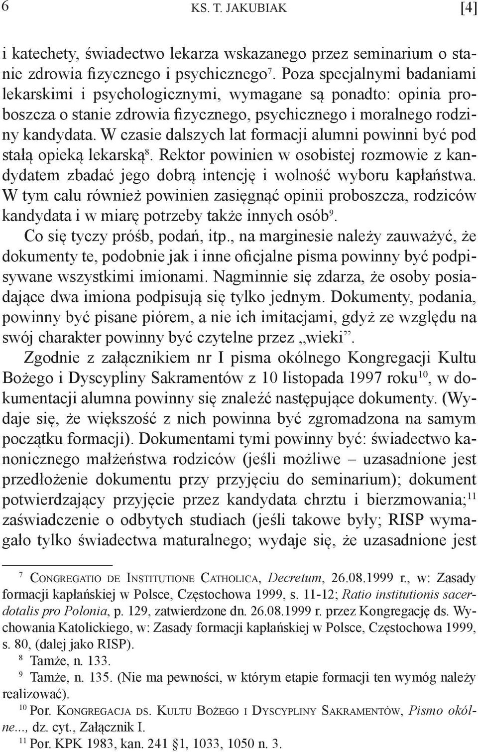 W czasie dalszych lat formacji alumni powinni być pod stałą opieką lekarską 8. Rektor powinien w osobistej rozmowie z kandydatem zbadać jego dobrą intencję i wolność wyboru kapłaństwa.