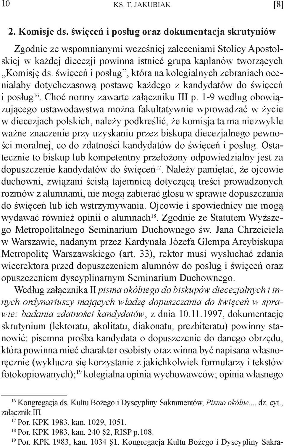 święceń i posług, która na kolegialnych zebraniach oceniałaby dotychczasową postawę każdego z kandydatów do święceń i posług 16. Choć normy zawarte załączniku III p.