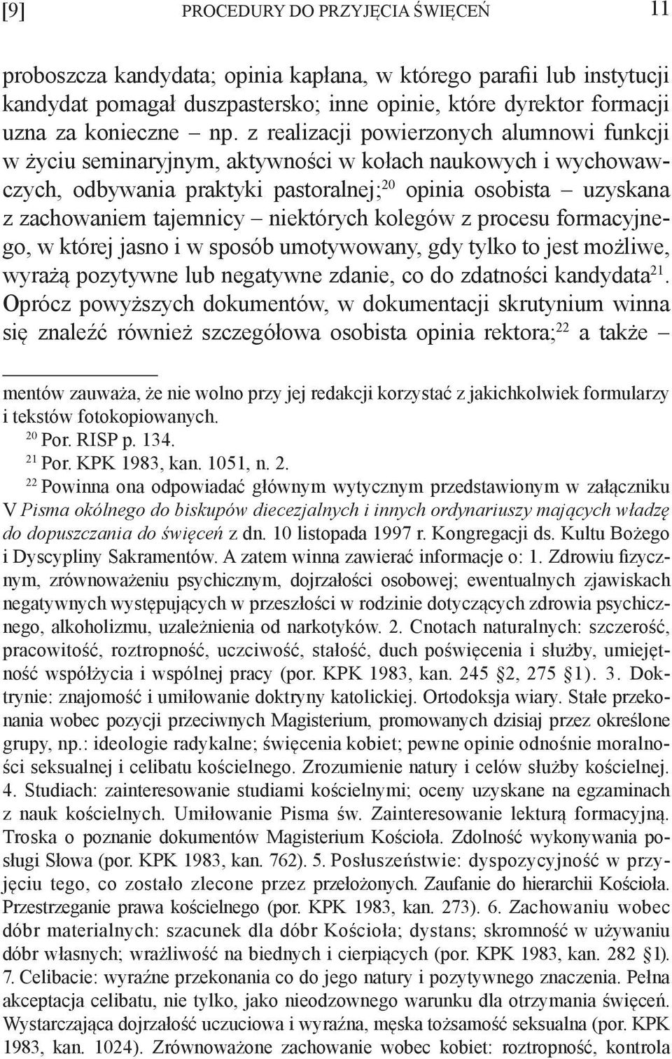 niektórych kolegów z procesu formacyjnego, w której jasno i w sposób umotywowany, gdy tylko to jest możliwe, wyrażą pozytywne lub negatywne zdanie, co do zdatności kandydata 21.