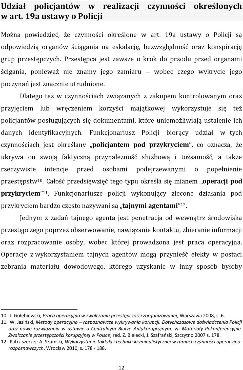 Przestępca jest zawsze o krok do przodu przed organami ścigania, ponieważ nie znamy jego zamiaru poczynań jest znacznie utrudnione.