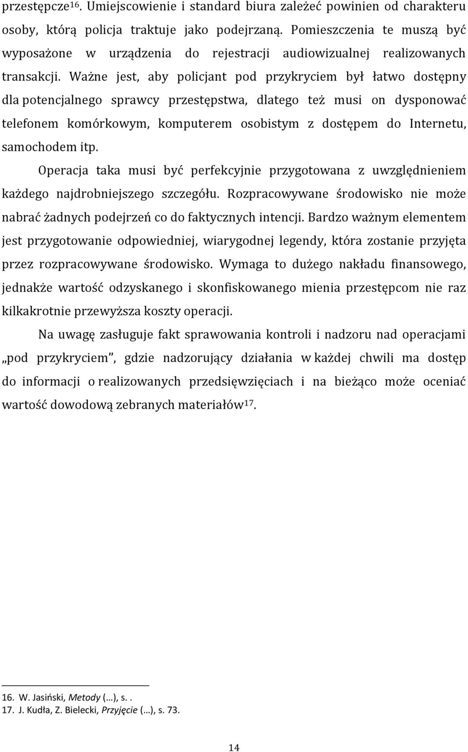 Ważne jest, aby policjant pod przykryciem był łatwo dostępny dla potencjalnego sprawcy przestępstwa, dlatego też musi on dysponować telefonem komórkowym, komputerem osobistym z dostępem do Internetu,