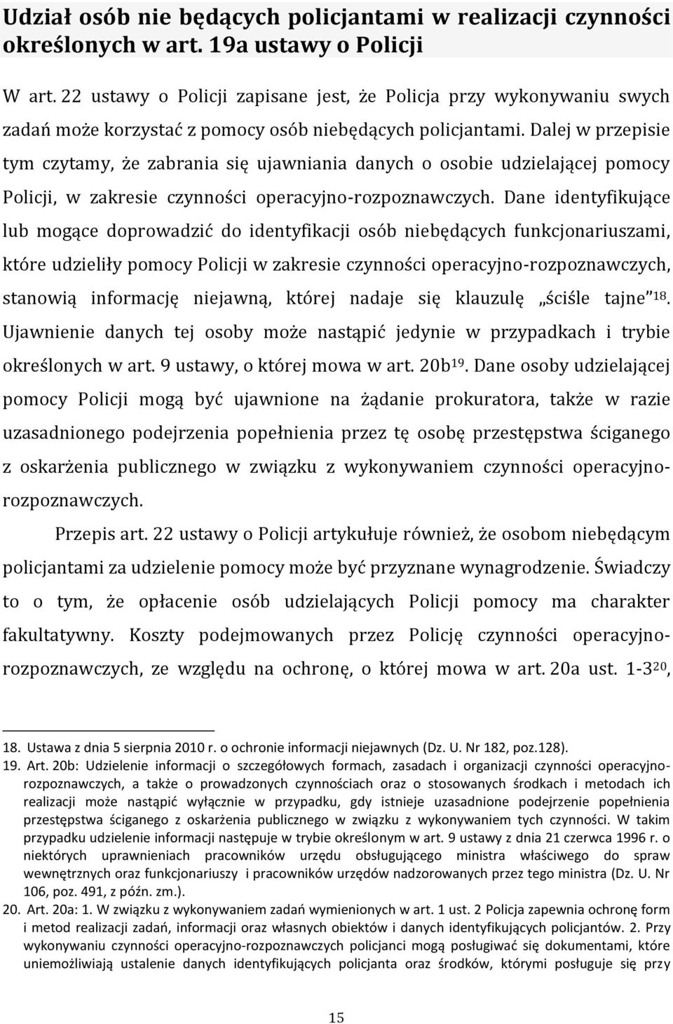 Dalej w przepisie tym czytamy, że zabrania się ujawniania danych o osobie udzielającej pomocy Policji, w zakresie czynności operacyjno-rozpoznawczych.