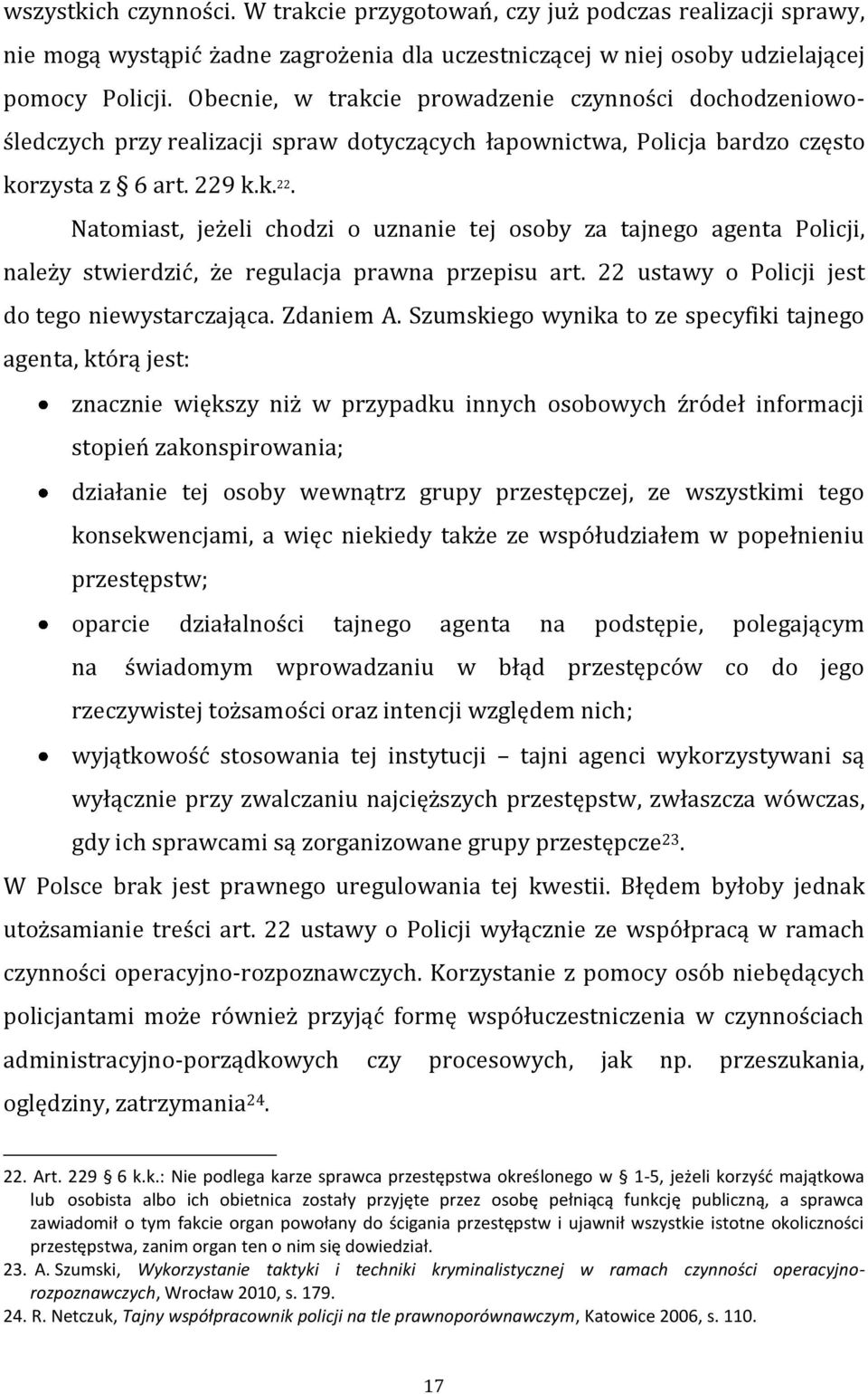 k.k. 22. Natomiast, jeżeli chodzi o uznanie tej osoby za tajnego agenta Policji, należy stwierdzić, że regulacja prawna przepisu art. 22 ustawy o Policji jest do tego niewystarczająca. Zdaniem A.