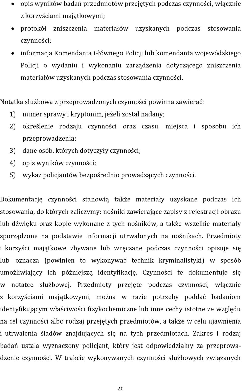 Notatka służbowa z przeprowadzonych czynności powinna zawierać: 1) numer sprawy i kryptonim, jeżeli został nadany; 2) określenie rodzaju czynności oraz czasu, miejsca i sposobu ich przeprowadzenia;