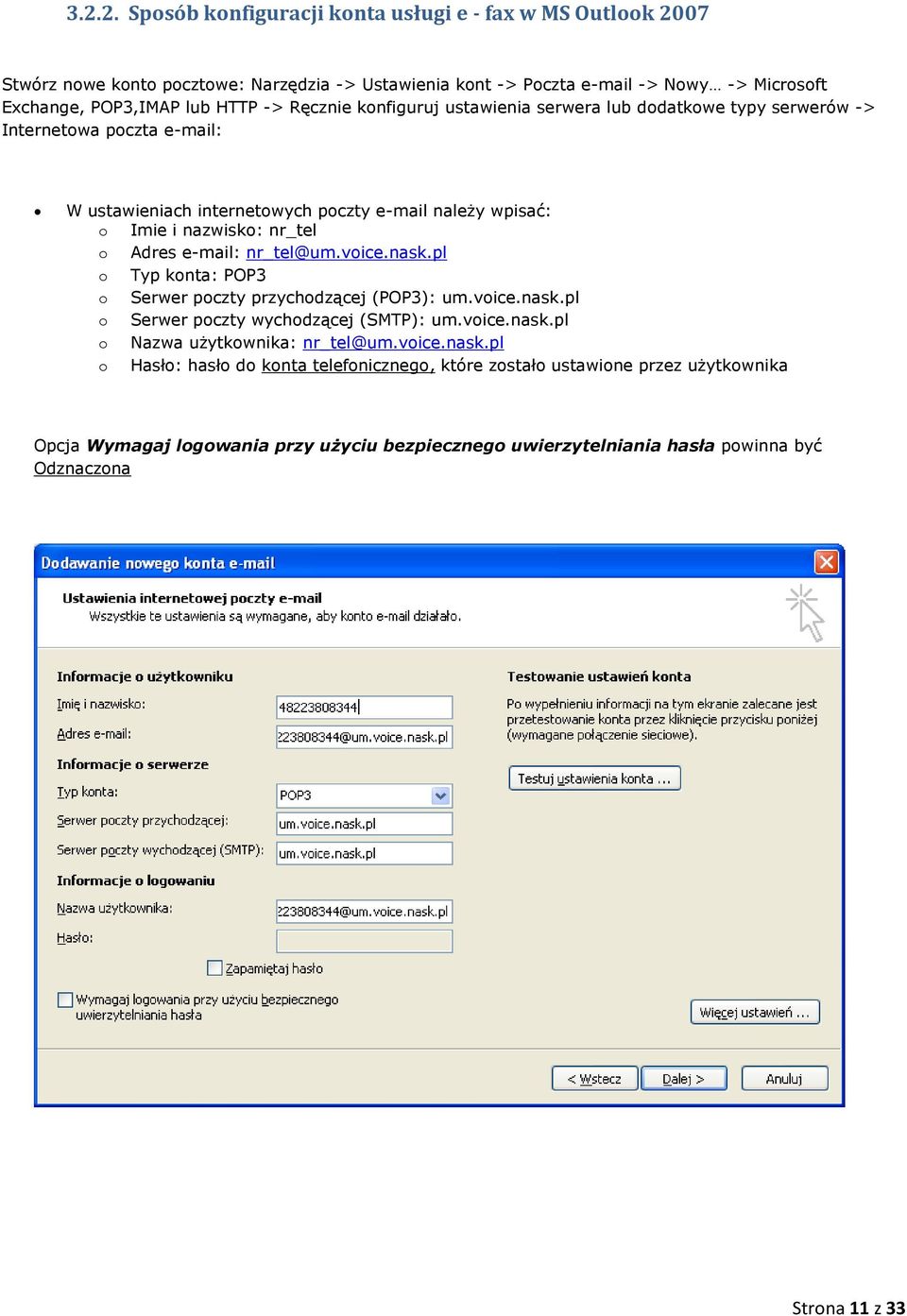 e-mail: nr_tel@um.voice.nask.pl o Typ konta: POP3 o Serwer poczty przychodzącej (POP3): um.voice.nask.pl o Serwer poczty wychodzącej (SMTP): um.voice.nask.pl o Nazwa użytkownika: nr_tel@um.