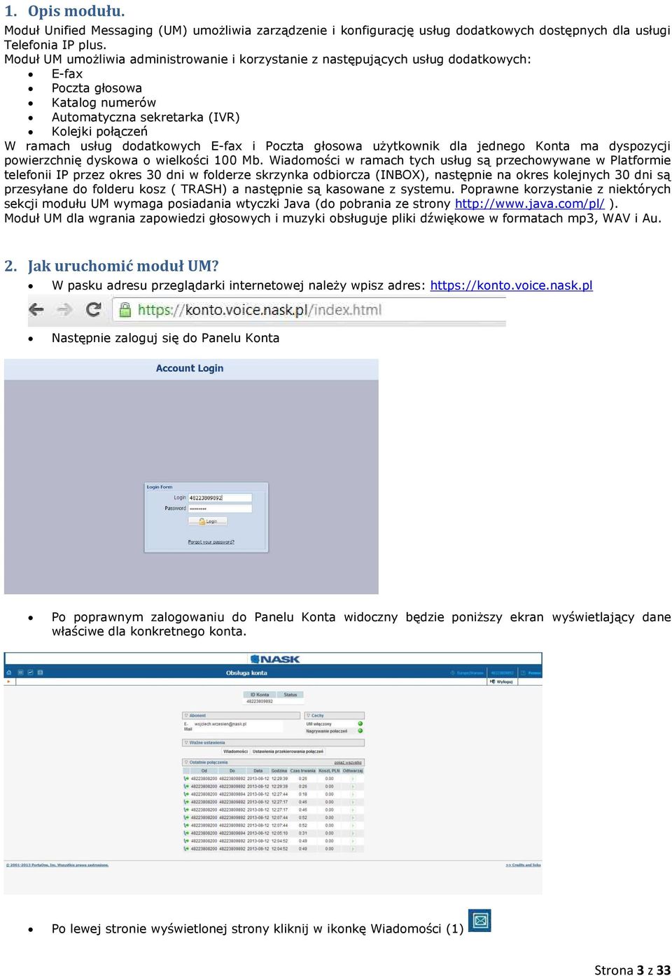 E-fax i Poczta głosowa użytkownik dla jednego Konta ma dyspozycji powierzchnię dyskowa o wielkości 00 Mb.