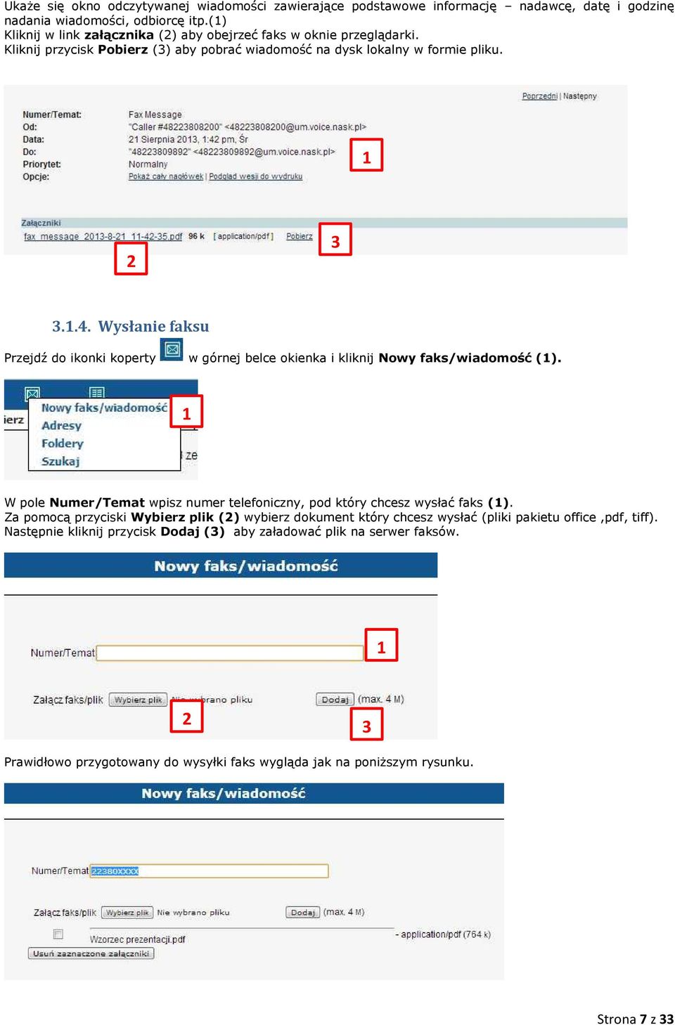 Wysłanie faksu Przejdź do ikonki koperty w górnej belce okienka i kliknij Nowy faks/wiadomość (). W pole Numer/Temat wpisz numer telefoniczny, pod który chcesz wysłać faks ().