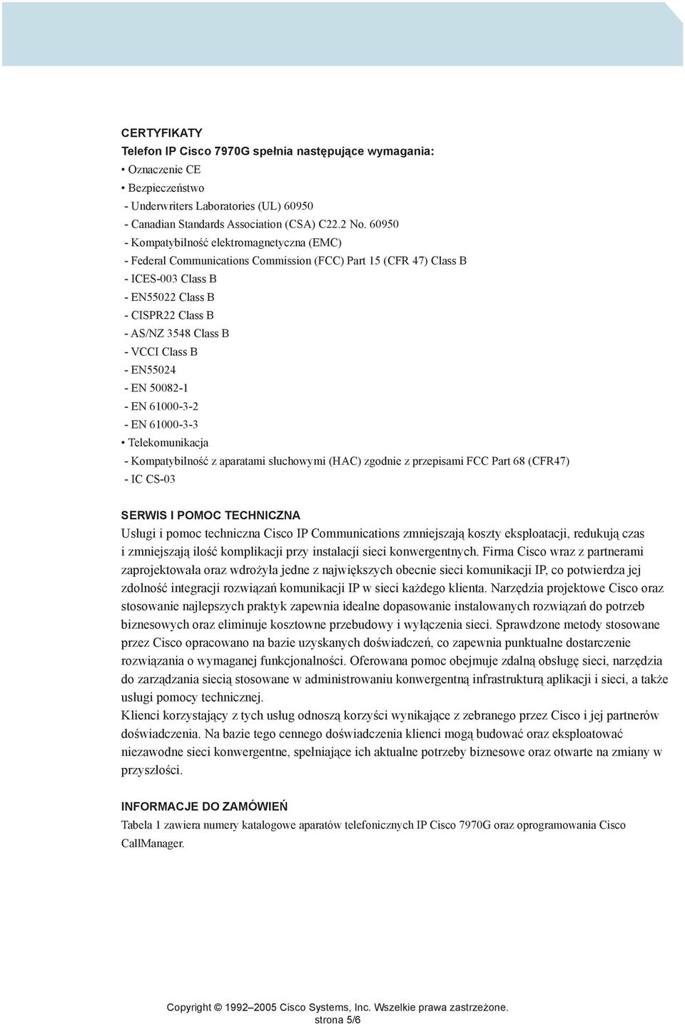 Class B - EN55024 - EN 50082-1 - EN 61000-3-2 - EN 61000-3-3 Telekomunikacja - Kompatybilność z aparatami słuchowymi (HAC) zgodnie z przepisami FCC Part 68 (CFR47) - IC CS-03 SERWIS I POMOC