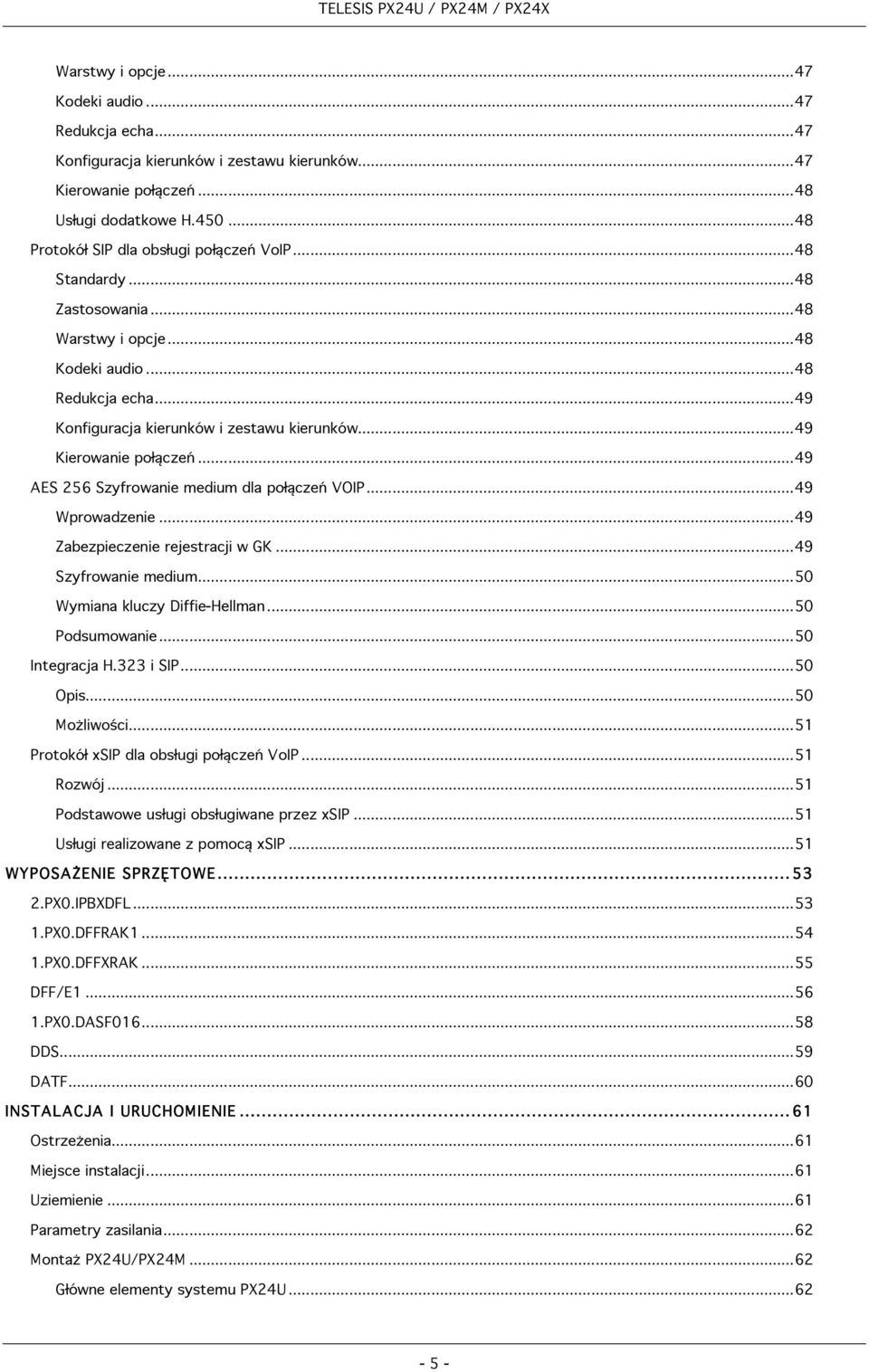 ..49 AES 256 Szyfrowanie medium dla połączeń VOIP...49 Wprowadzenie...49 Zabezpieczenie rejestracji w GK...49 Szyfrowanie medium...50 Wymiana kluczy Diffie-Hellman...50 Podsumowanie...50 Integracja H.