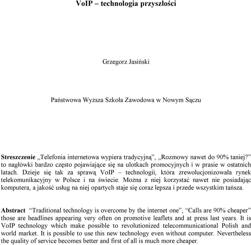 Dzieje się tak za sprawą VoIP technologii, która zrewolucjonizowała rynek telekomunikacyjny w Polsce i na świecie.