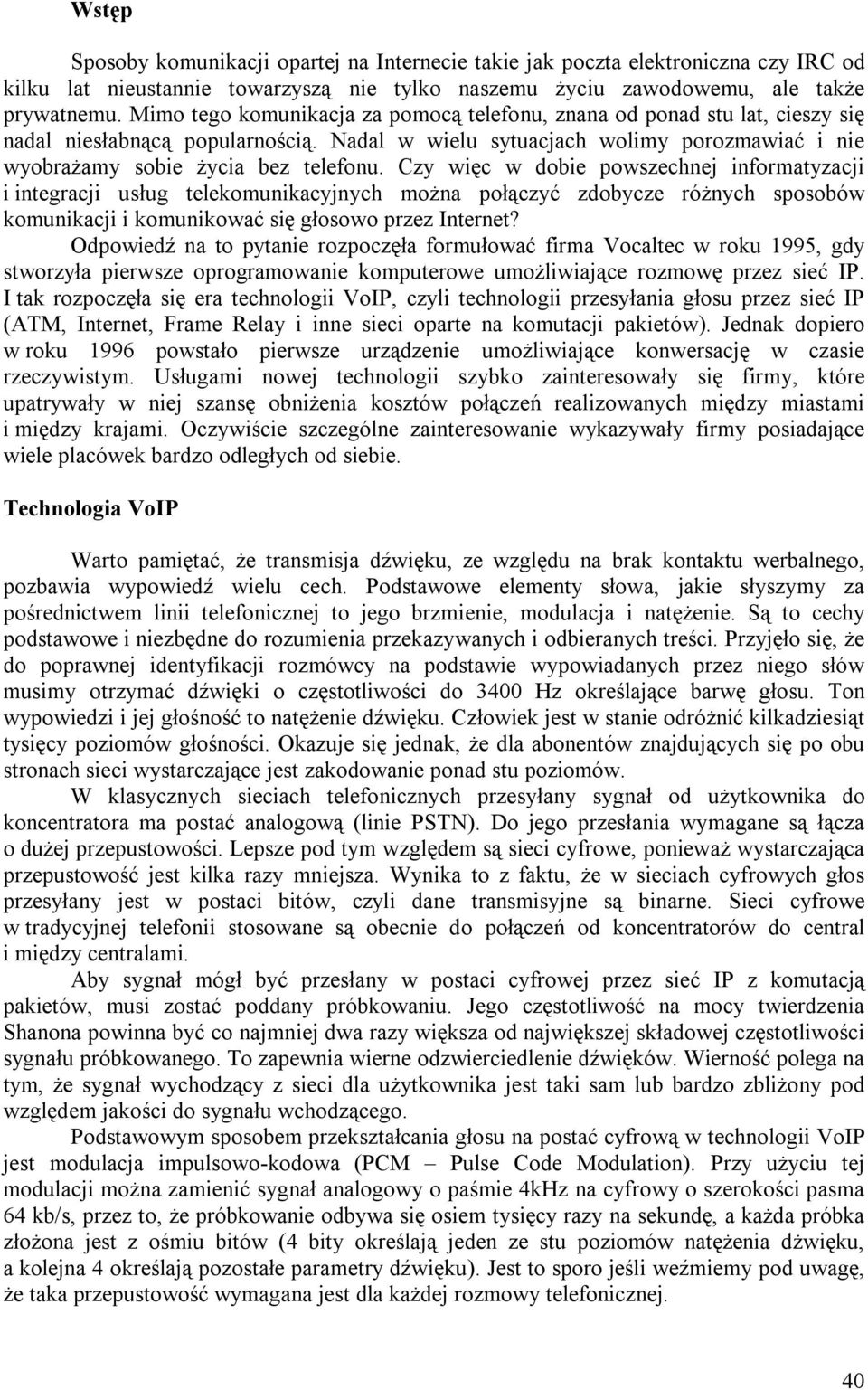 Czy więc w dobie powszechnej informatyzacji i integracji usług telekomunikacyjnych można połączyć zdobycze różnych sposobów komunikacji i komunikować się głosowo przez Internet?