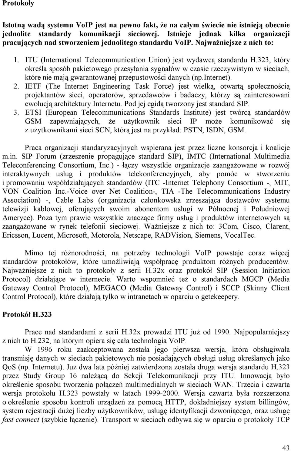 323, który określa sposób pakietowego przesyłania sygnałów w czasie rzeczywistym w sieciach, które nie mają gwarantowanej przepustowości danych (np.internet). 2.