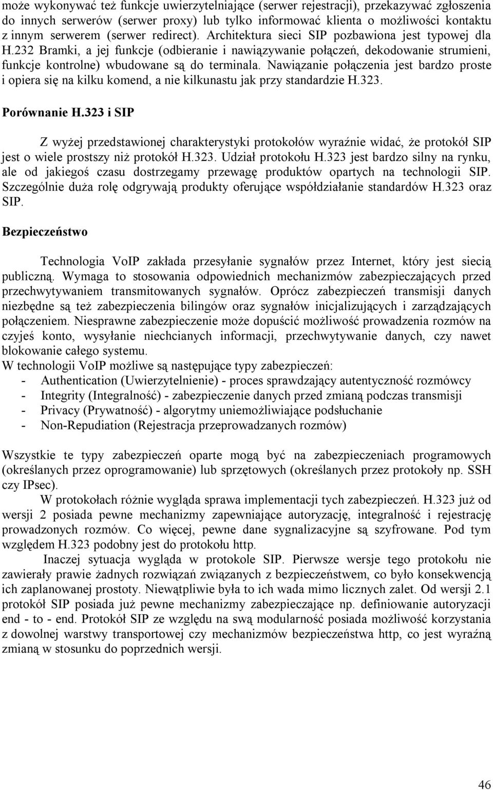 Nawiązanie połączenia jest bardzo proste i opiera się na kilku komend, a nie kilkunastu jak przy standardzie H.323. Porównanie H.