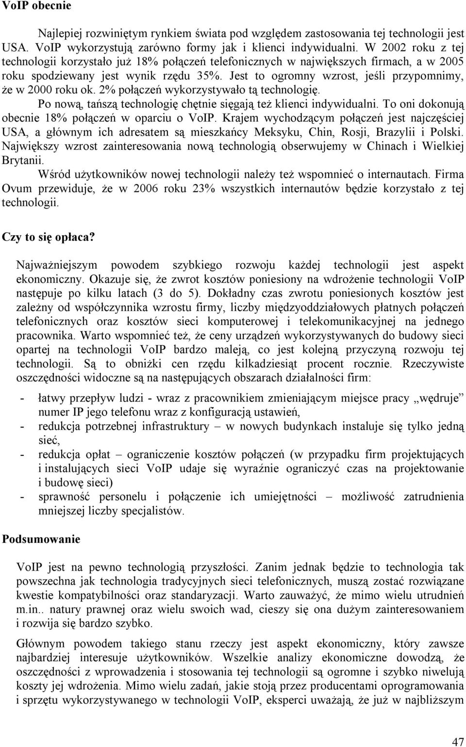 Jest to ogromny wzrost, jeśli przypomnimy, że w 2000 roku ok. 2% połączeń wykorzystywało tą technologię. Po nową, tańszą technologię chętnie sięgają też klienci indywidualni.
