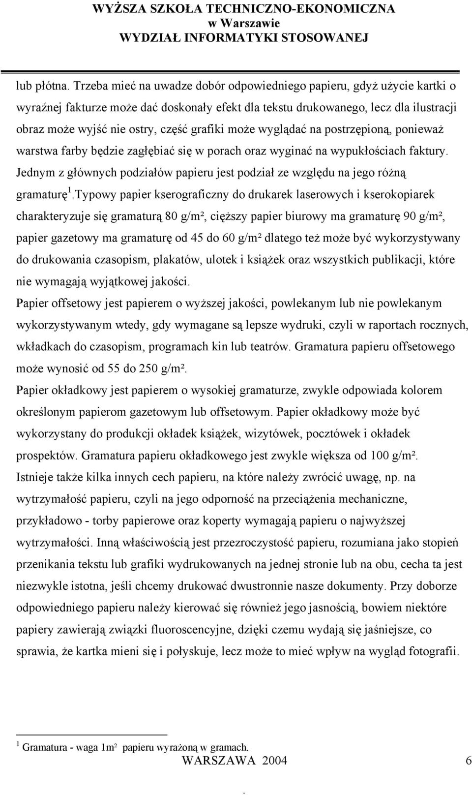grafiki może wyglądać na postrzępioną, ponieważ warstwa farby będzie zagłębiać się w porach oraz wyginać na wypukłościach faktury.