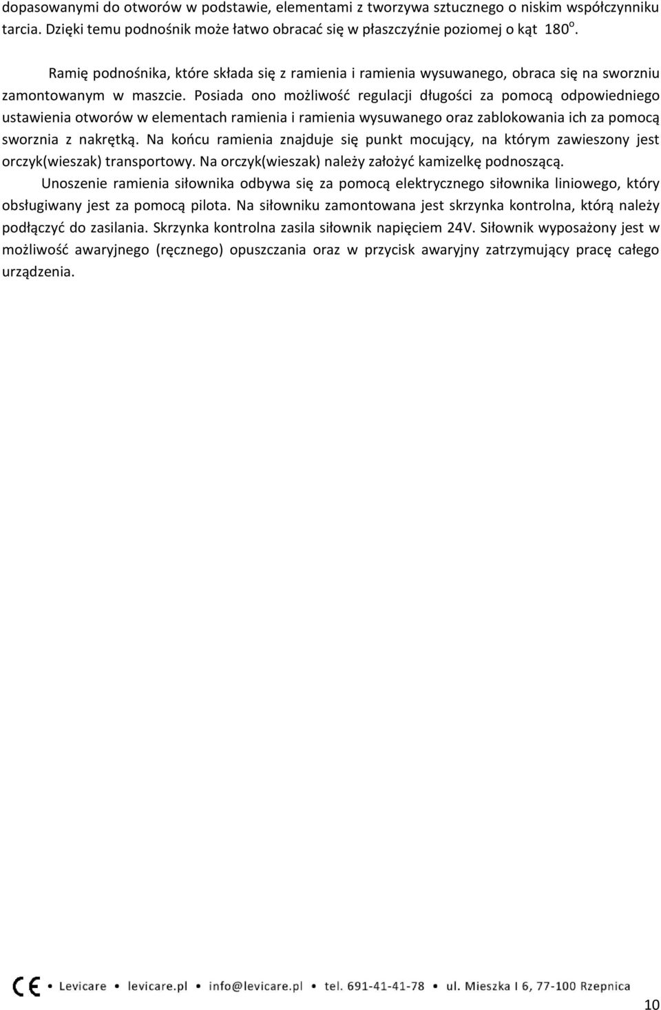 Posiada ono możliwość regulacji długości za pomocą odpowiedniego ustawienia otworów w elementach ramienia i ramienia wysuwanego oraz zablokowania ich za pomocą sworznia z nakrętką.