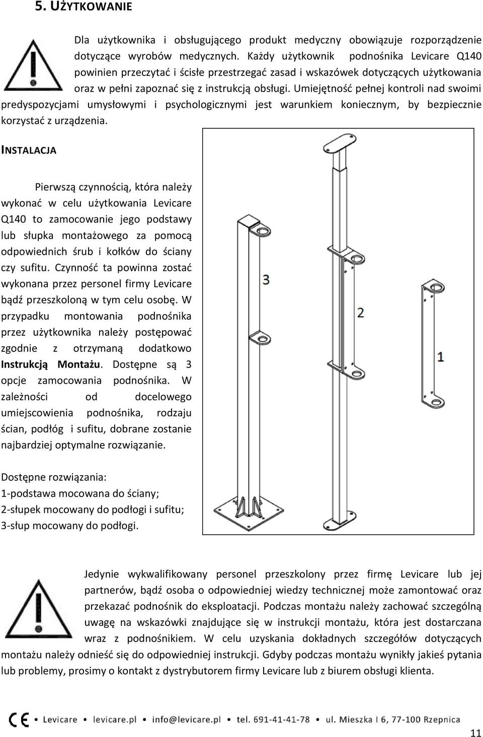 Umiejętność pełnej kontroli nad swoimi predyspozycjami umysłowymi i psychologicznymi jest warunkiem koniecznym, by bezpiecznie korzystać z urządzenia.