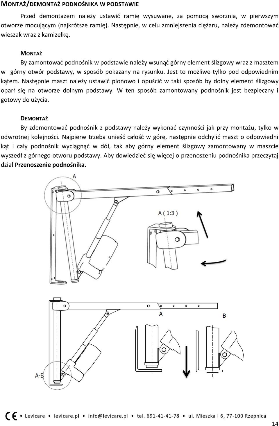 MONTAŻ By zamontować podnośnik w podstawie należy wsunąć górny element ślizgowy wraz z masztem w górny otwór podstawy, w sposób pokazany na rysunku. Jest to możliwe tylko pod odpowiednim kątem.