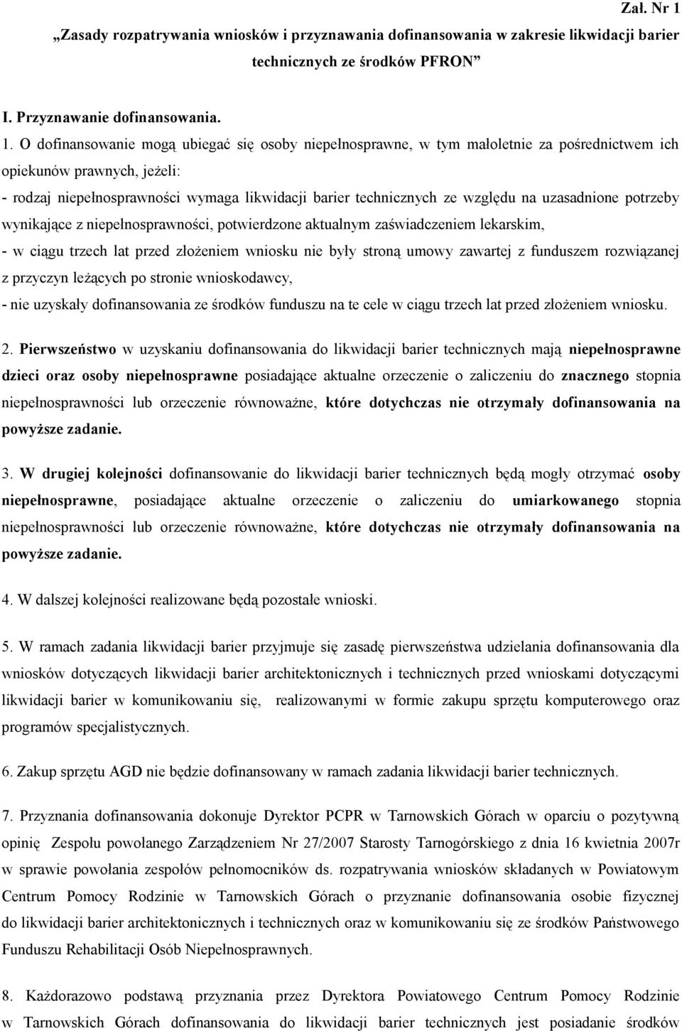 O dofinansowanie mogą ubiegać się osoby niepełnosprawne, w tym małoletnie za pośrednictwem ich opiekunów prawnych, jeżeli: - rodzaj niepełnosprawności wymaga likwidacji barier technicznych ze względu