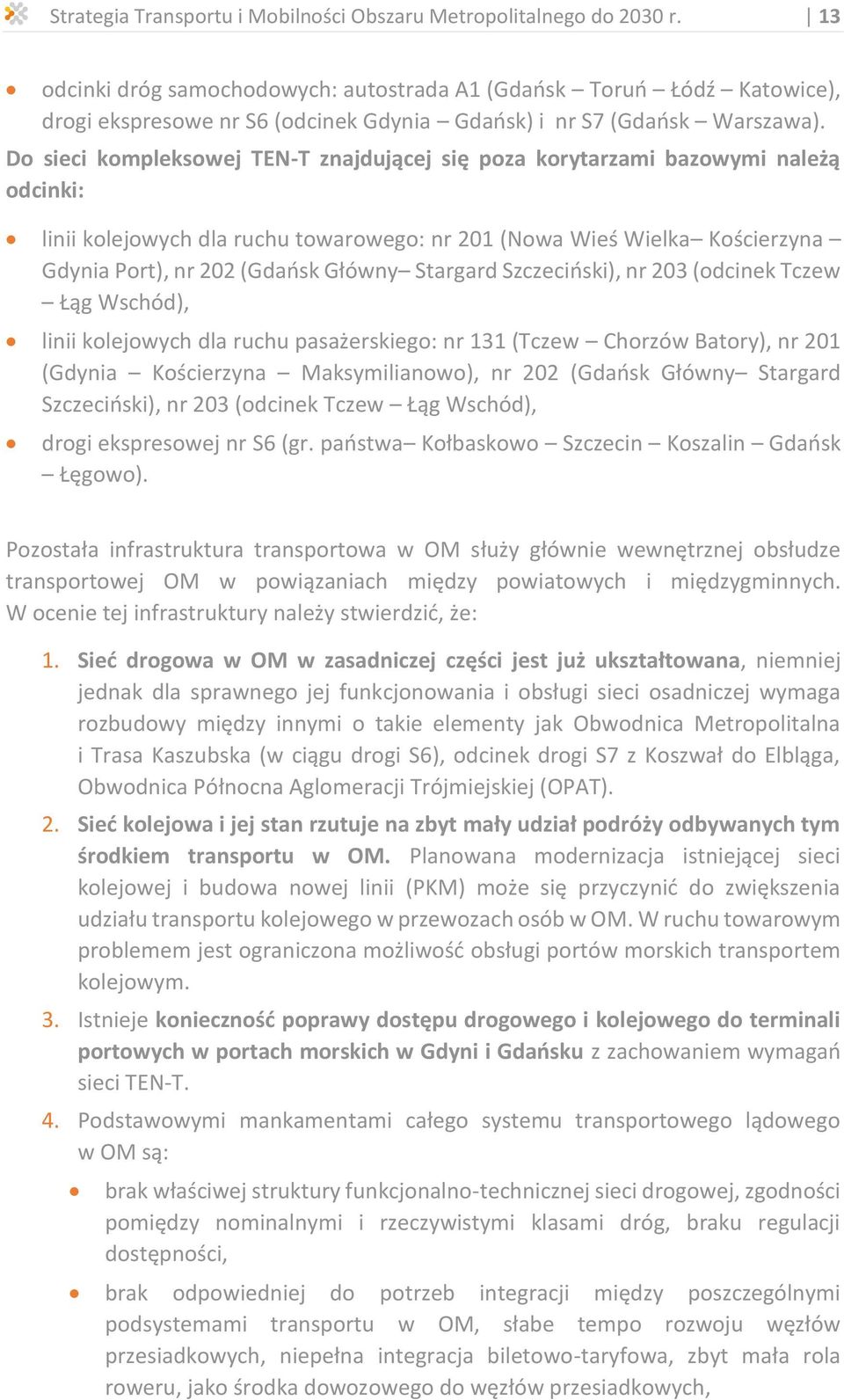 Do sieci kompleksowej TEN-T znajdującej się poza korytarzami bazowymi należą odcinki: linii kolejowych dla ruchu towarowego: nr 201 (Nowa Wieś Wielka Kościerzyna Gdynia Port), nr 202 (Gdańsk Główny