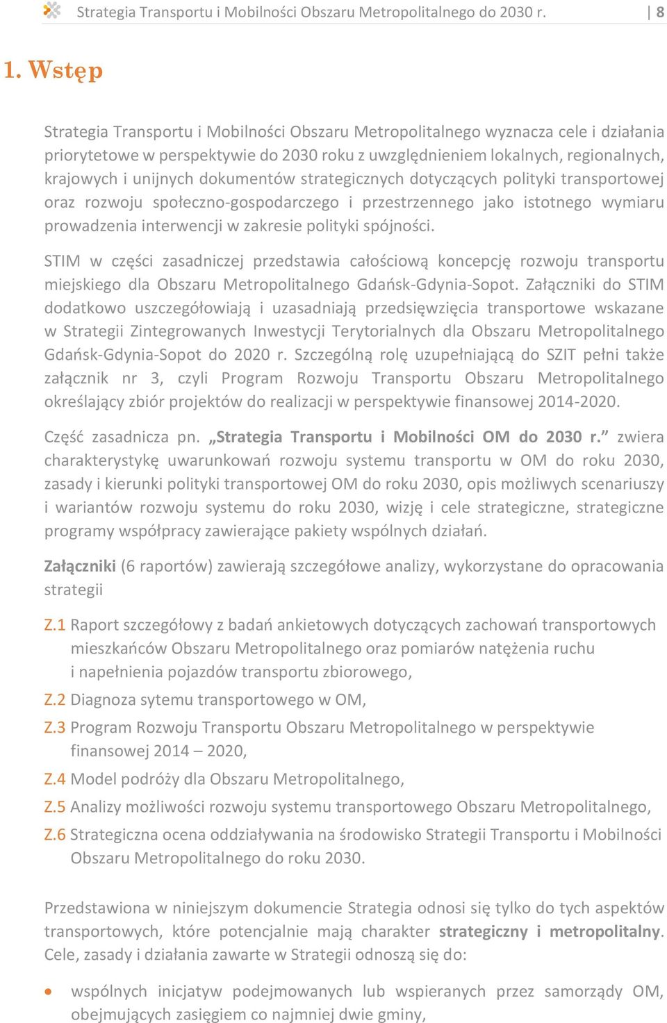 dokumentów strategicznych dotyczących polityki transportowej oraz rozwoju społeczno-gospodarczego i przestrzennego jako istotnego wymiaru prowadzenia interwencji w zakresie polityki spójności.