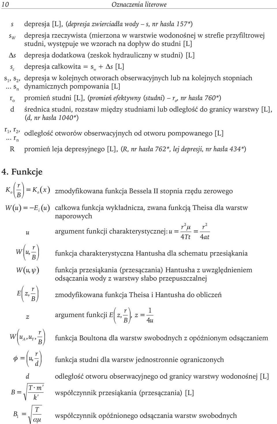 .. s n dynamicznych pompowania [L] r o promień studni [L], (promień efektywny (studni) r o, nr hasła 760*) d średnica studni, rozstaw między studniami lub odległość do granicy warstwy [L], (d, nr