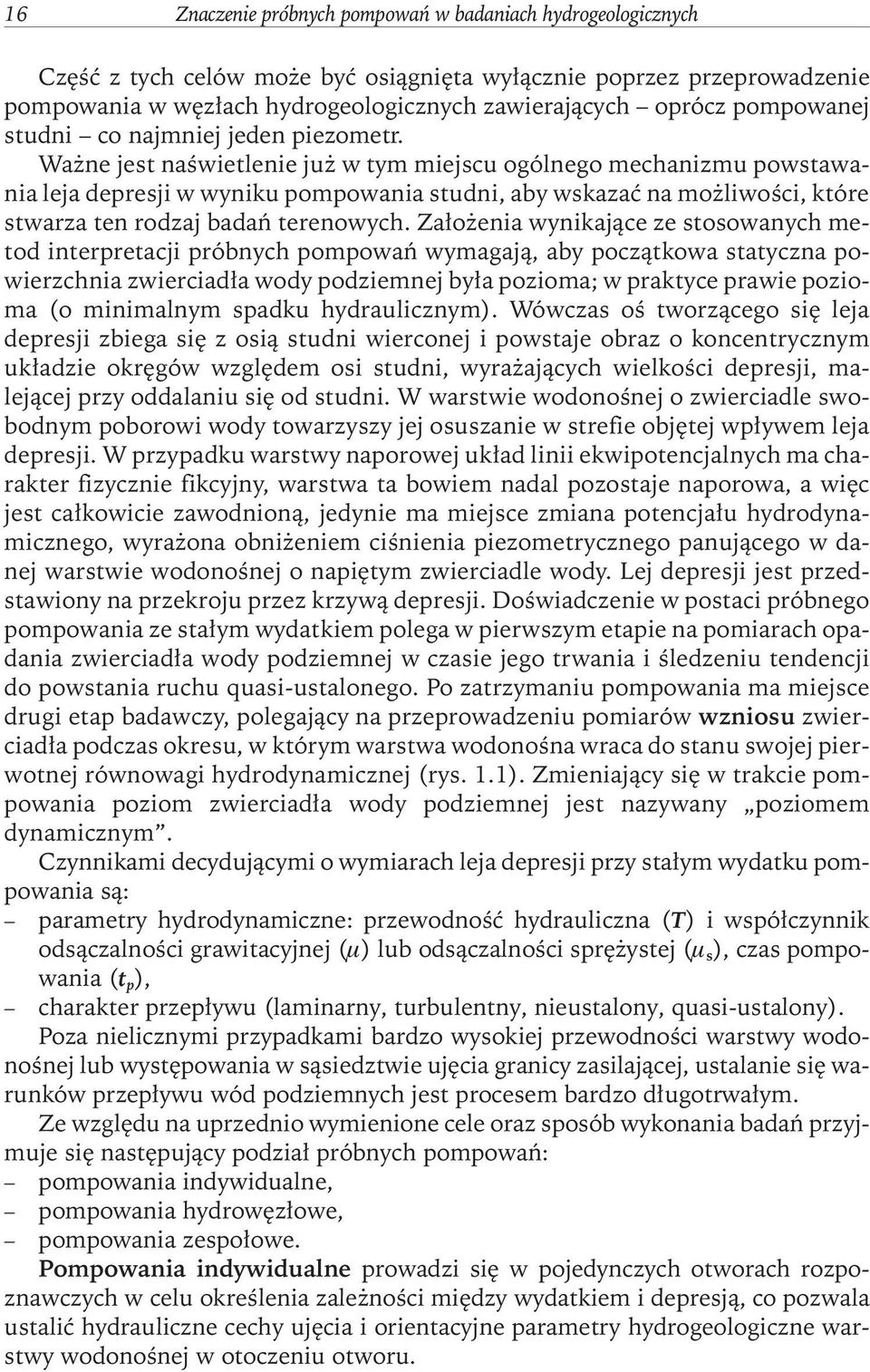Ważne jest naświetlenie już w tym miejscu ogólnego mechanizmu powstawania leja depresji w wyniku pompowania studni, aby wskazać na możliwości, które stwarza ten rodzaj badań terenowych.