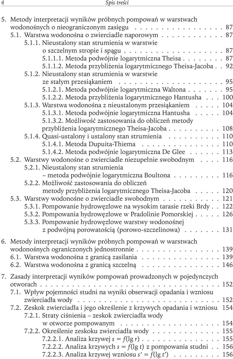 ....... 87 5.1.1.2. Metoda przybliżenia logarytmicznego Theisa-Jacoba.. 92 5.1.2. Nieustalony stan strumienia w warstwie ze stałym przesiąkaniem.................... 95 5.1.2.1. Metoda podwójnie logarytmiczna Waltona.