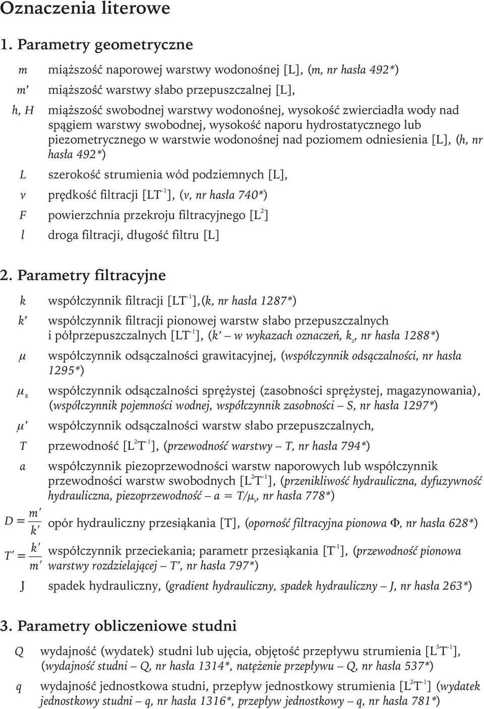 zwierciadła wody nad spągiem warstwy swobodnej, wysokość naporu hydrostatycznego lub piezometrycznego w warstwie wodonośnej nad poziomem odniesienia [L], (h, nr hasła 492*) L szerokość strumienia wód