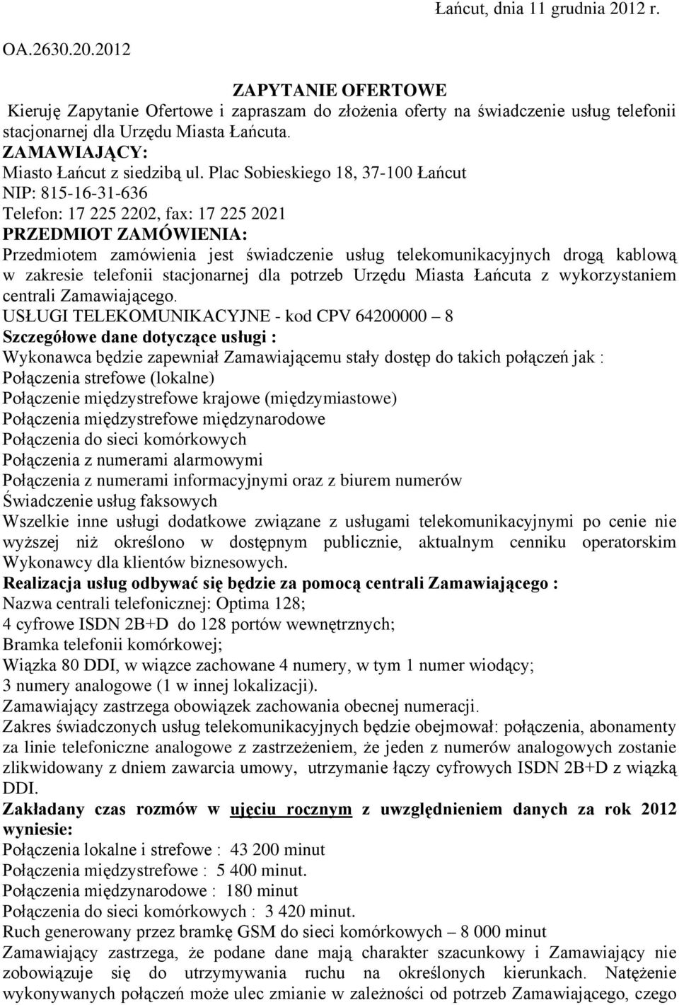 Plac Sobieskiego 18, 37-100 Łańcut NIP: 815-16-31-636 Telefon: 17 225 2202, fax: 17 225 2021 PRZEDMIOT ZAMÓWIENIA: Przedmiotem zamówienia jest świadczenie usług telekomunikacyjnych drogą kablową w