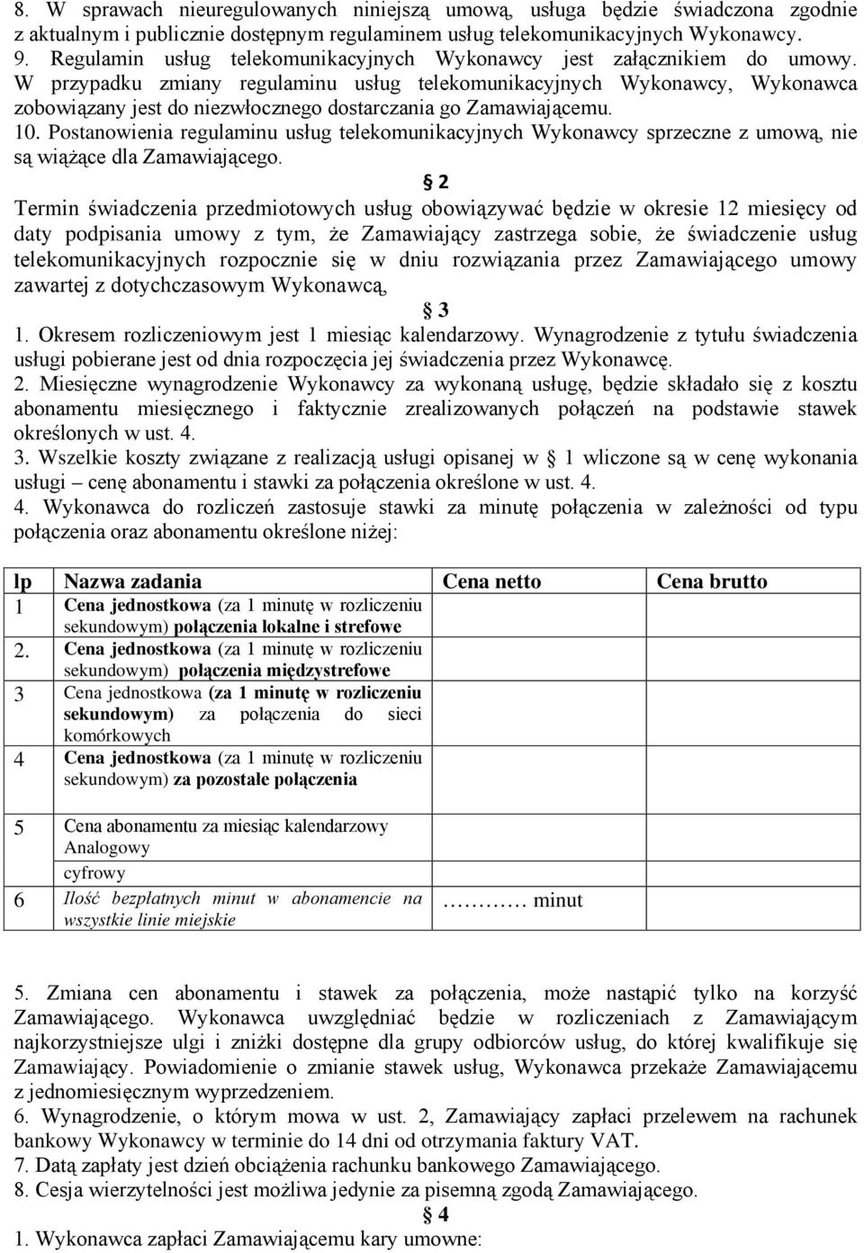W przypadku zmiany regulaminu usług telekomunikacyjnych Wykonawcy, Wykonawca zobowiązany jest do niezwłocznego dostarczania go Zamawiającemu. 10.