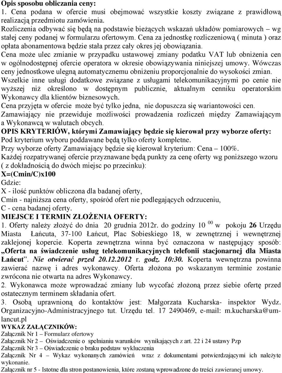 Cena za jednostkę rozliczeniową ( minuta ) oraz opłata abonamentowa będzie stała przez cały okres jej obowiązania.