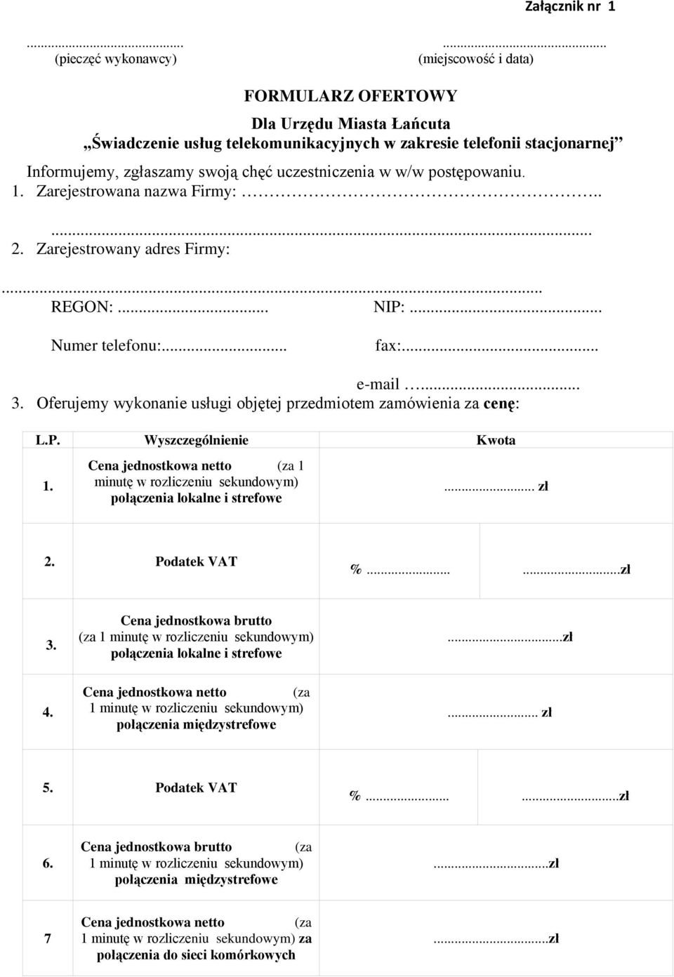 uczestniczenia w w/w postępowaniu. 1. Zarejestrowana nazwa Firmy:..... 2. Zarejestrowany adres Firmy:... REGON:... NIP:... Numer telefonu:... fax:... e-mail... 3.