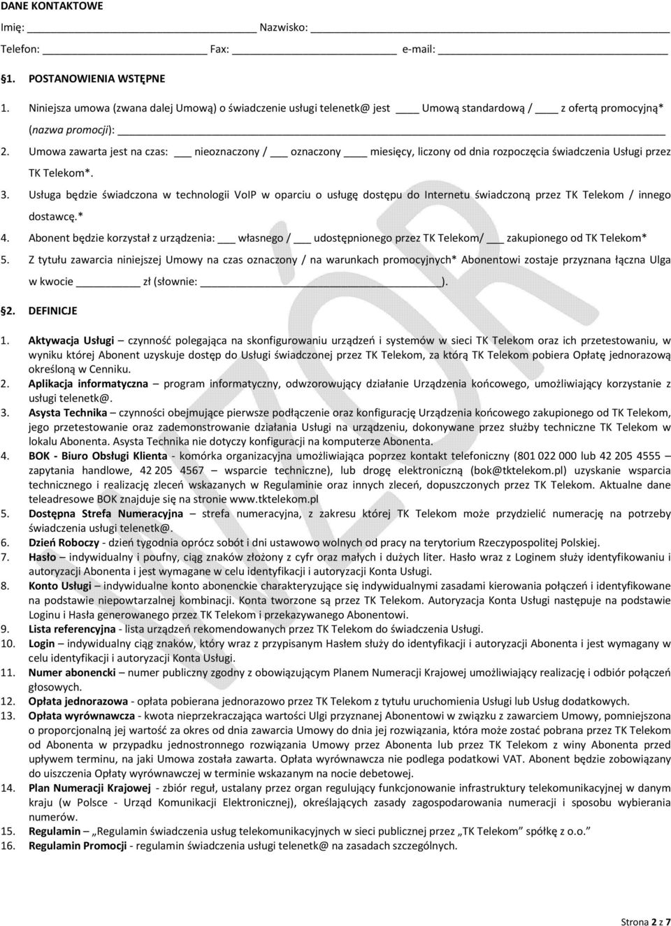 Umowa zawarta jest na czas: nieoznaczony / oznaczony miesięcy, liczony od dnia rozpoczęcia świadczenia Usługi przez TK Telekom*. 3.