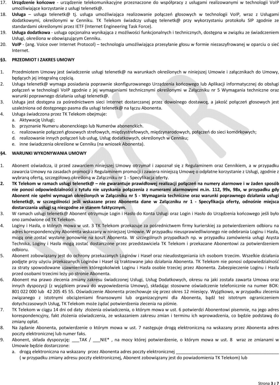 TK Telekom świadczy usługę telenetk@ przy wykorzystaniu protokołu SIP zgodnie ze standardami określonymi przez IETF (Internet Engineering Task Force). 19.