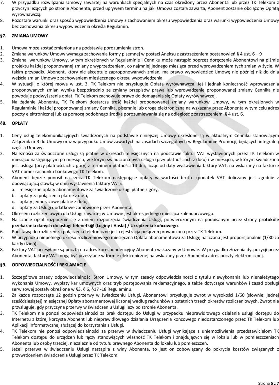Pozostałe warunki oraz sposób wypowiedzenia Umowy z zachowaniem okresu wypowiedzenia oraz warunki wypowiedzenia Umowy bez zachowania okresu wypowiedzenia określa Regulamin. 7. ZMIANA UMOWY 1.