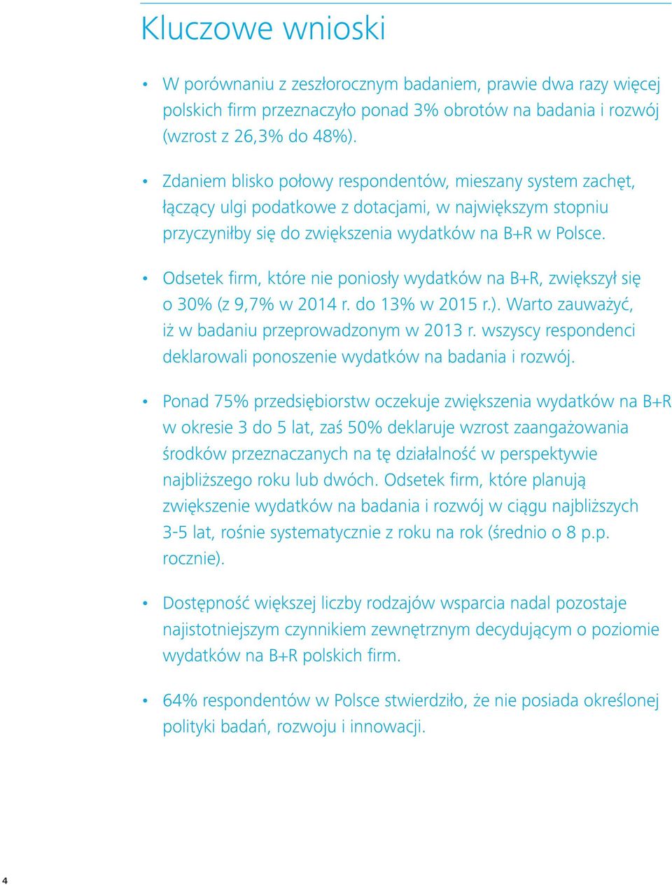 Odsetek firm, które nie poniosły wydatków na B+R, zwiększył się o 30% (z 9,7% w 2014 r. do 13% w 2015 r.). Warto zauważyć, iż w badaniu przeprowadzonym w 2013 r.