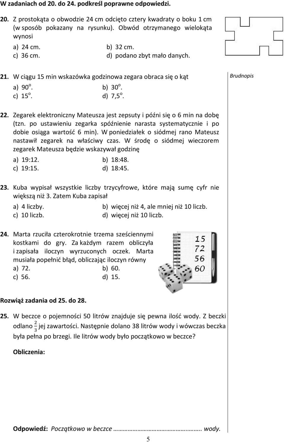 d) 7,5 o. 22. Zegarek elektroniczny Mateusza jest zepsuty i późni się o 6 min na dobę (tzn. po ustawieniu zegarka spóźnienie narasta systematycznie i po dobie osiąga wartość 6 min).