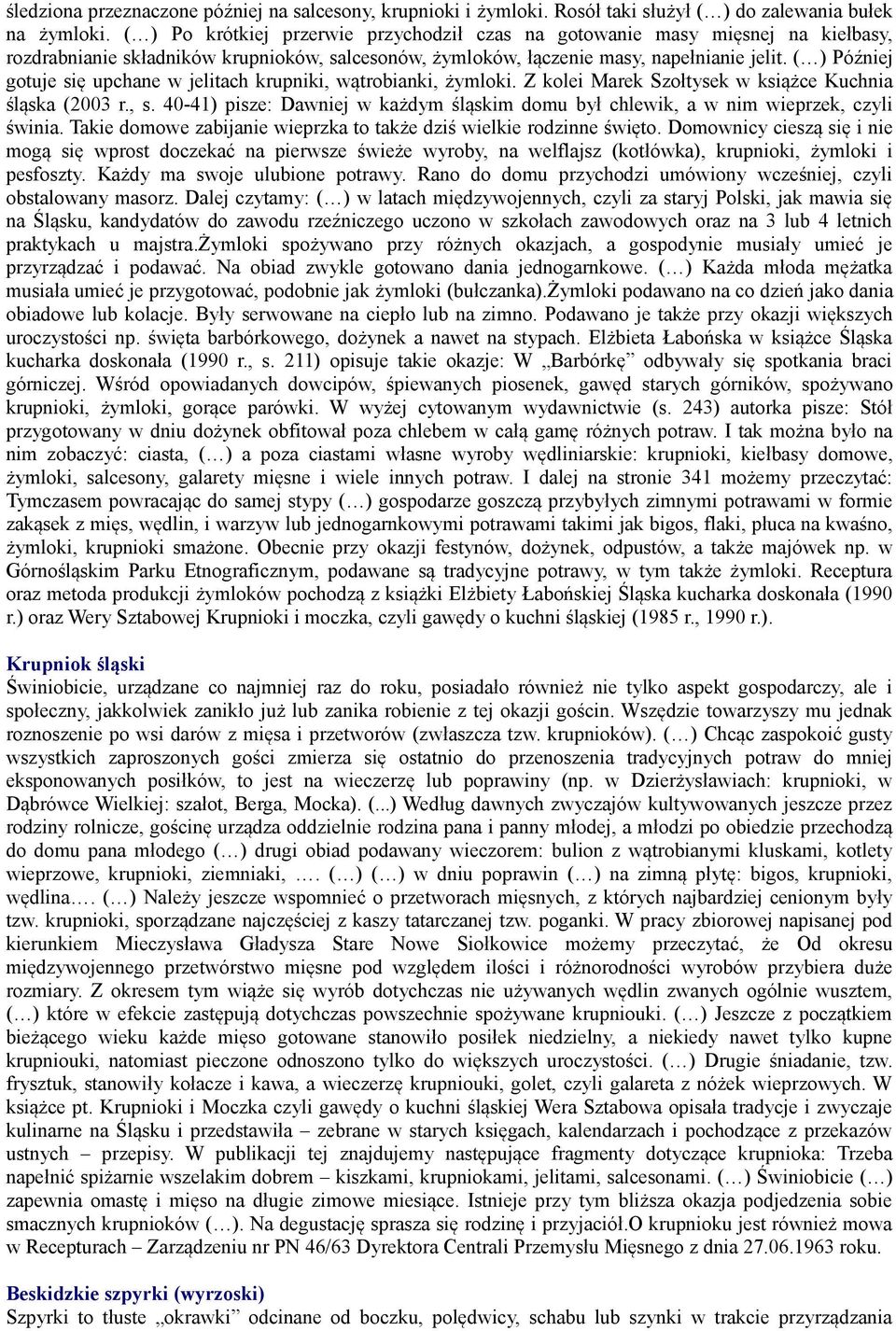 ( ) Później gotuje się upchane w jelitach krupniki, wątrobianki, żymloki. Z kolei Marek Szołtysek w książce Kuchnia śląska (2003 r., s.