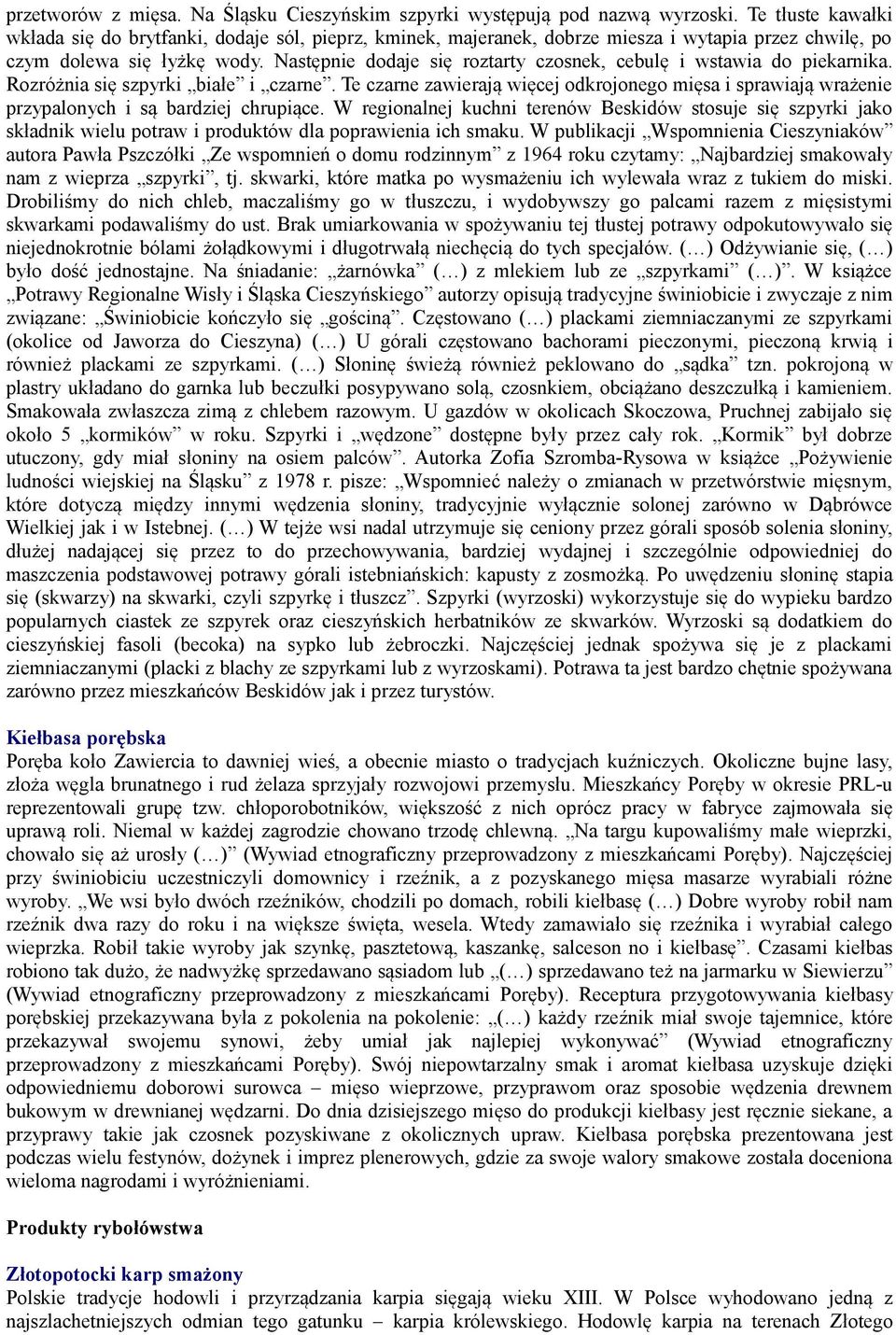 Następnie dodaje się roztarty czosnek, cebulę i wstawia do piekarnika. Rozróżnia się szpyrki białe i czarne.