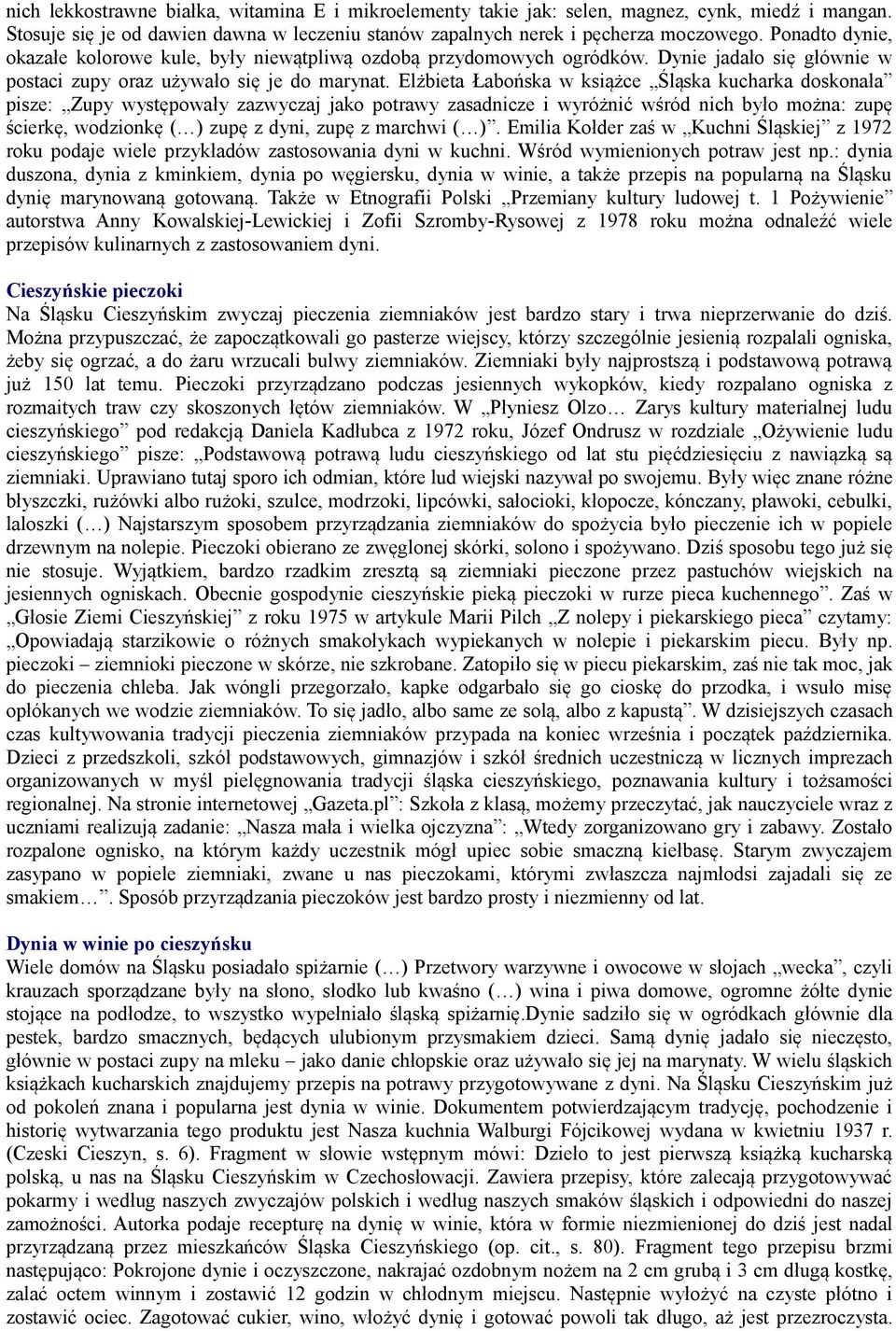 Elżbieta Łabońska w książce Śląska kucharka doskonała pisze: Zupy występowały zazwyczaj jako potrawy zasadnicze i wyróżnić wśród nich było można: zupę ścierkę, wodzionkę ( ) zupę z dyni, zupę z